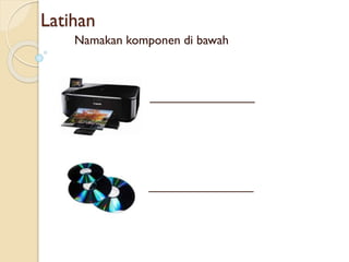 Latihan
Namakan komponen di bawah
_______________
 