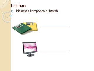 Latihan
1) Namakan komponen di bawah
_______________
 