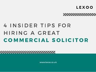 4 INSIDER TIPS FOR
HIRING A GREAT
COMMERCIAL SOLICITOR
www.lexoo.co.uk
 