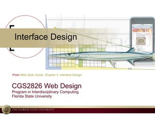 Interface Design CGS2826 Web Design Program in Interdisciplinary Computing Florida State University From  Web Style Guide, Chapter  4: Interface Design 