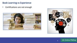 Book Learning vs Experience
• Certifications are not enough
4
 
