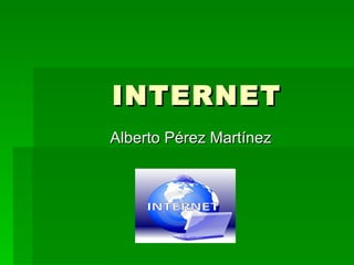 INTERNET Alberto Pérez Martínez 
