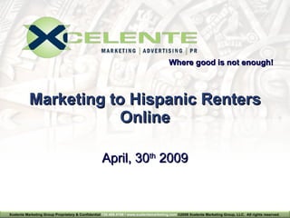 Marketing to Hispanic Renters Online Where good is not enough! April, 30 th  2009 