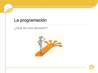 La programación
¿Qué es una decisión?
 