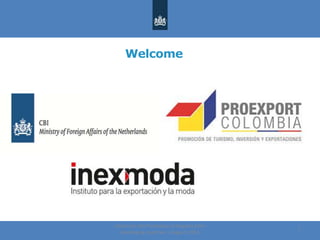 Welcome
Centre for the Promotion of Imports from
developing countries | August, 2014
1
 