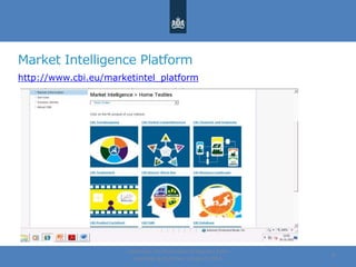 Market Intelligence Platform
http://www.cbi.eu/marketintel_platform
Centre for the Promotion of Imports from
developing countries | August, 2014
8
 