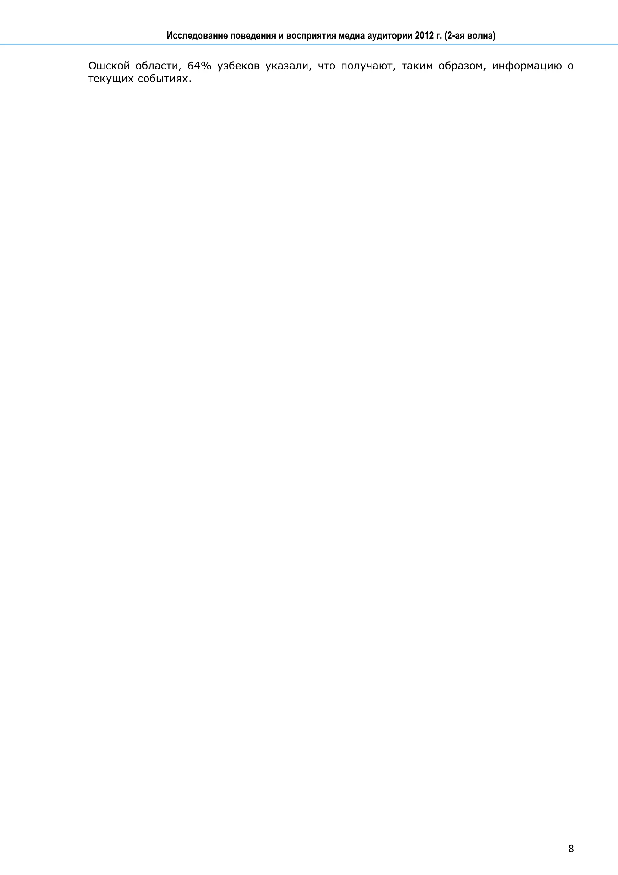 Исследование поведения и восприятия медиа аудитории 2012 г. (2-ая волна)

Ошской области, 64% узбеков указали, что получают, таким образом, информацию о
текущих событиях.




                                                                                       8
 