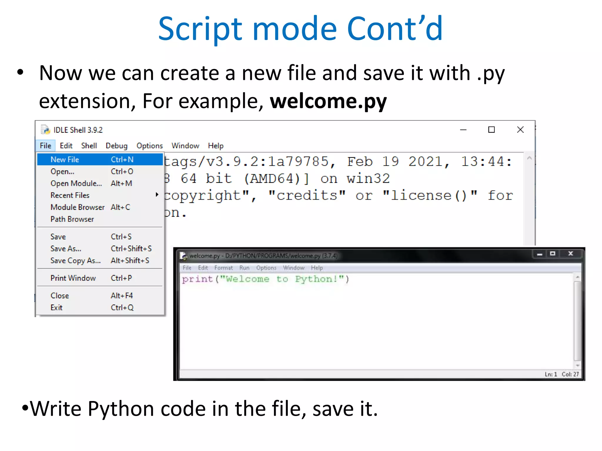 Script mode Cont’d
• Now we can create a new file and save it with .py
extension, For example, welcome.py
•Write Python code in the file, save it.
 