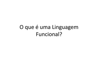 O que é uma Linguagem Funcional?