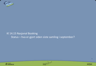 Kl 14.15 Nasjonal Booking  Status – hva er gjort siden siste samling i september? 