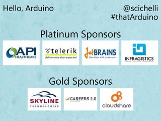 Platinum Sponsors
Gold Sponsors
Hello, Arduino @scichelli
#thatArduino
 