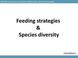 BY1102 Introduction to Evolution, Biodiversity and the Environment




                   Feeding strategies
                           &
                    Species diversity

                                                                     vianam@tcd.ie
 