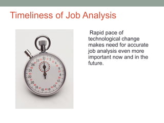 Timeliness of Job Analysis Rapid pace of technological change makes need for accurate job analysis even more important now and in the future. 