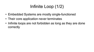 • Embedded Systems are mostly single-functioned
• Their core application never terminates
• Infinite loops are not forbidd...