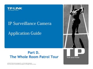 IP Surveillance Camera

Application Guide



         Part D.
The Whole Room Patrol Tour
 