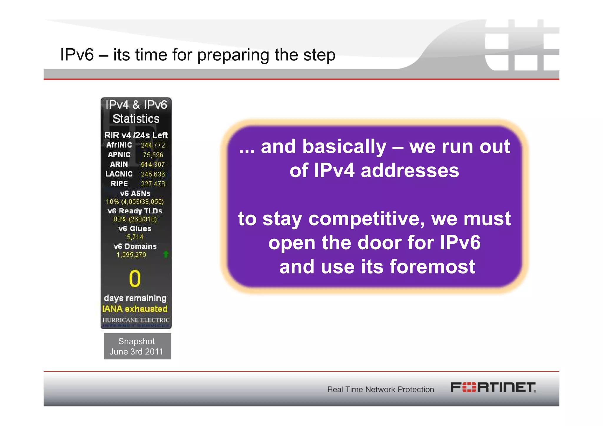 IPv6 – its time for preparing the step




                        ... and basically – we run out
                              of IPv4 addresses

                        to stay competitive, we must
                            open the door for IPv6
                             and use its foremost


        Snapshot
      June 3rd 2011
 