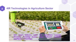 4IR Technologies in Agriculture Sector
21
IoT smart industry robot 4.0 agriculture concept,
Precision Farming farmer using software Artificial
intelligence technology
 
