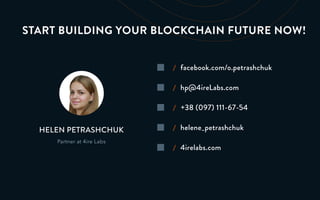 START BUILDING YOUR BLOCKCHAIN FUTURE NOW!
HELEN PETRASHCHUK
Partner at 4ire Labs
/
/
/
/
/
facebook.com/o.petrashchuk
hp@4ireLabs.com
+38 (097) 111-67-54
helene_petrashchuk
4irelabs.com
 