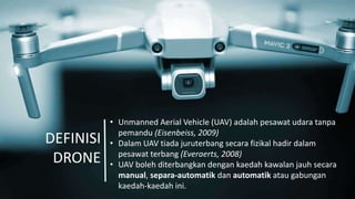 • Unmanned Aerial Vehicle (UAV) adalah pesawat udara tanpa
pemandu (Eisenbeiss, 2009)
• Dalam UAV tiada juruterbang secara...