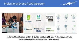 Professional Drone / UAV Operator
Industrial Certification by City & Guilds, Institute of Drone Technology Australia
Jabat...