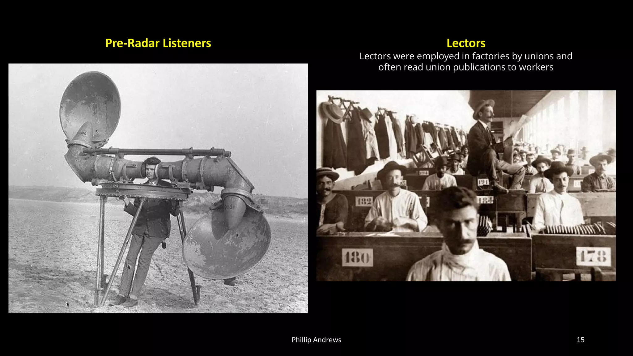 Phillip Andrews 15
Pre-Radar Listeners Lectors
Lectors were employed in factories by unions and
often read union publications to workers
 