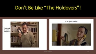 Don’t Be Like “The Holdovers”!
Phillip Andrews 65
“Best way
to watch
a movie!”
“I am speed dialing!”
 