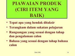 PIAWAIAN PRODUK (CIRI ITEM YANG BAIK) Tepat apa yang hendak ditaksir Terangkum dalam sukatan pelajaran Rangsangan yang sesuai dengan tahap dan pengalaman calon Bahasa yang sesuai dengan tahap bahasa calon 