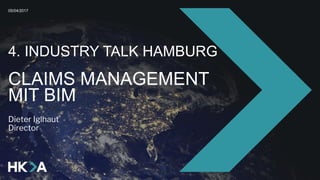 4. INDUSTRY TALK HAMBURG
CLAIMS MANAGEMENT
MIT BIM
Dieter Iglhaut
Director
05/04/2017
 