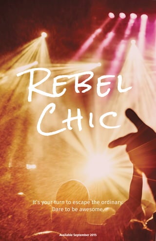 Rebel
Chic
It’s your turn to escape the ordinary.
Dare to be awesome.
Available September 2015
 