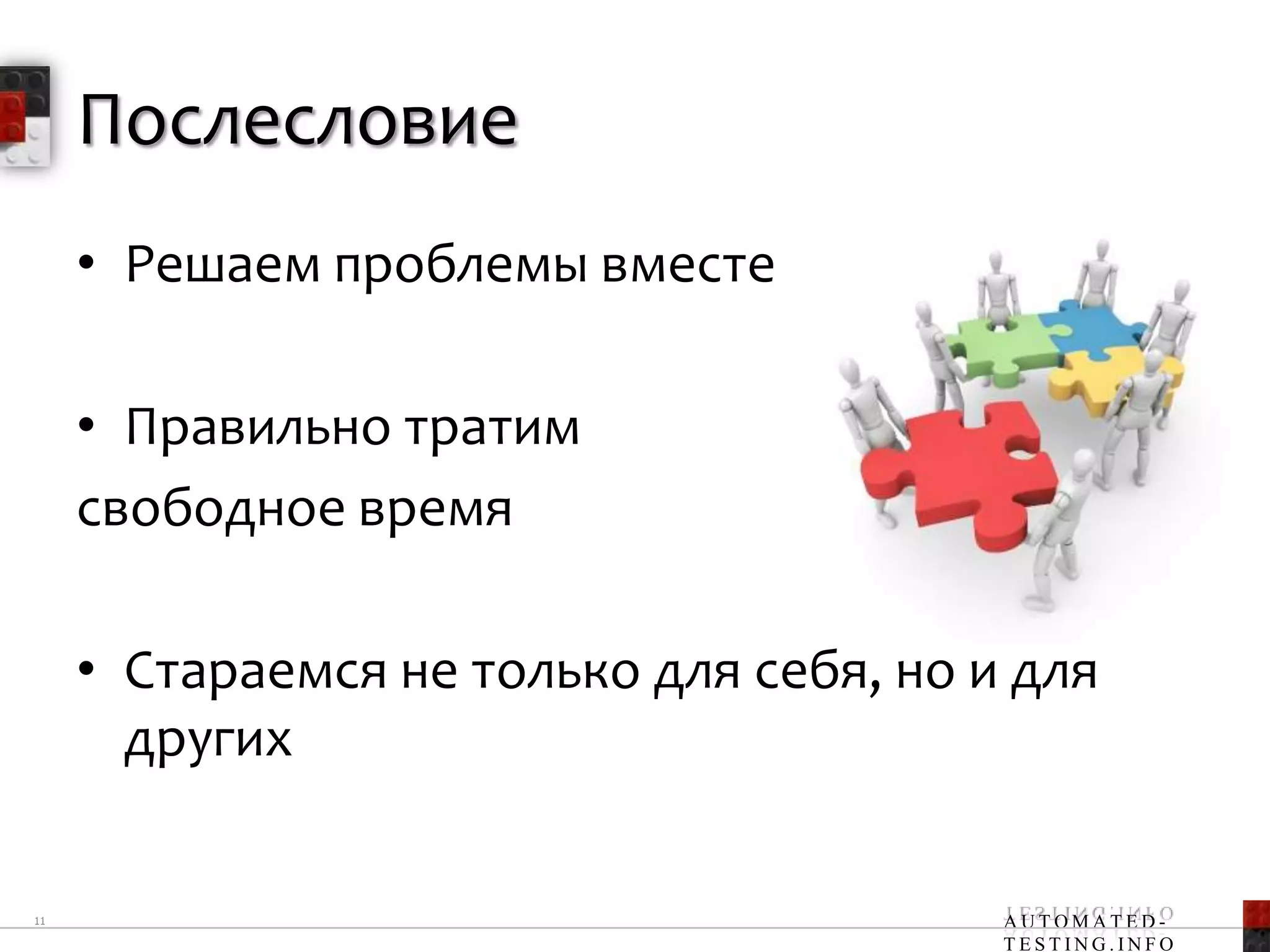 Послесловие
     • Решаем проблемы вместе!

     • Правильно тратим
     свободное время

     • Стараемся не только для себя, но и для
       других

11                                       AUTOMATED-
                                         TESTING.INFO
 