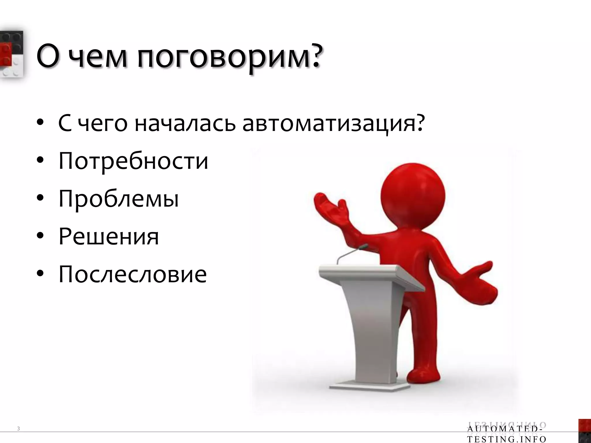 О чем поговорим?
    •   С чего началась автоматизация?
    •   Потребности
    •   Проблемы
    •   Решения
    •   Послесловие




3                                        AUTOMATED-
                                         TESTING.INFO
 