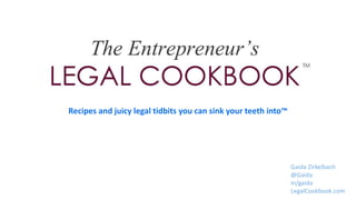 Recipes and juicy legal tidbits you can sink your teeth into™
Gaida Zirkelbach
@Gaida
in/gaida
LegalCookbook.com
 