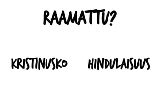 Raamattu?
Kristinusko Hindulaisuus
 