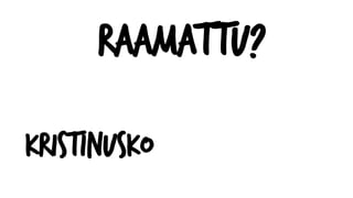Raamattu?
Kristinusko
 