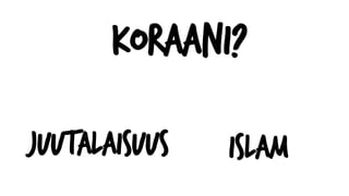 Koraani?
Juutalaisuus Islam
 