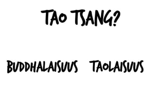 Tao Tsang?
Buddhalaisuus Taolaisuus
 