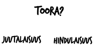 Toora?
Juutalaisuus Hindulaisuus
 