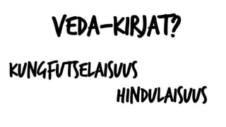 Veda-kirjat?
Kungfutselaisuus
Hindulaisuus
 
