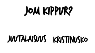 Jom Kippur?
Juutalaisuus Kristinusko
 