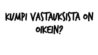 KUMPI VASTAUKSISTA ON
OIKEIN?
 