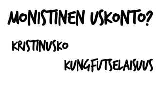 Monistinen uskonto?
Kristinusko
Kungfutselaisuus
 