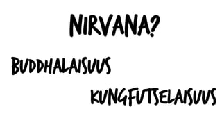 Nirvana?
Buddhalaisuus
Kungfutselaisuus
 