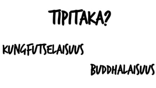 Tipitaka?
Kungfutselaisuus
Buddhalaisuus
 