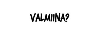 valmiina?
 