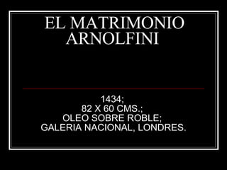 EL MATRIMONIO ARNOLFINI  1434;  82 X 60 CMS.;  OLEO SOBRE ROBLE;  GALERIA NACIONAL, LONDRES. 