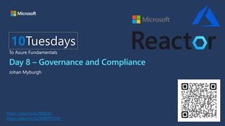 Day 8 – Governance and Compliance
Johan Myburgh
10Tuesdays
To Azure Fundamentals
https://aka.ms/AZ900LM
https://aka.ms/AZ900EP07LM
 