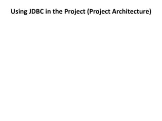 Using JDBC in the Project (Project Architecture)
 