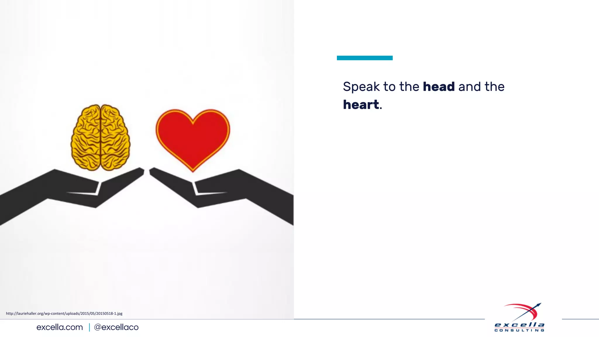 excella.com | @excellaco
Speak to the head and the
heart.
http://lauriehaller.org/wp-content/uploads/2015/05/20150518-1.jpg
 