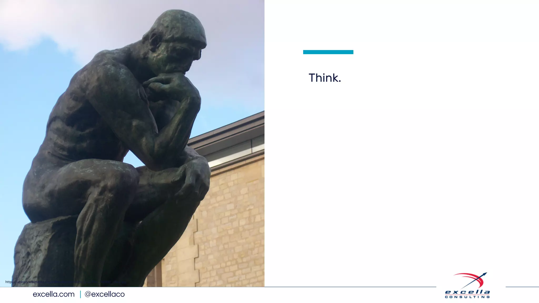 excella.com | @excellaco
Think.
https://upload.wikimedia.org/wikipedia/commons/1/12/The_Thinker_close.jpg
 