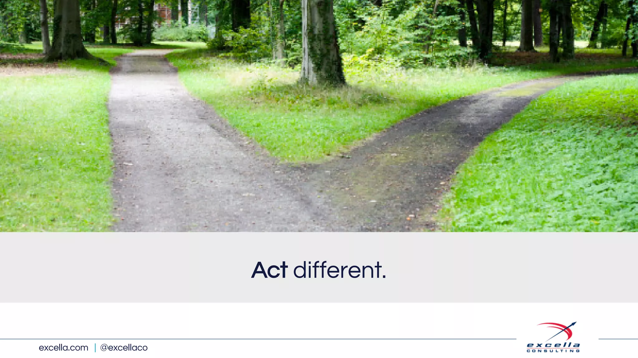 excella.com | @excellaco
Act different.
 